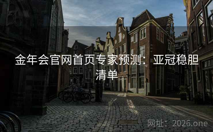 金年会官网首页专家预测：亚冠稳胆清单