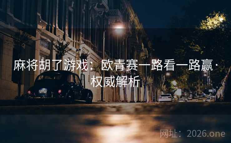 麻将胡了游戏:欧青赛一路看一路赢·权威解析