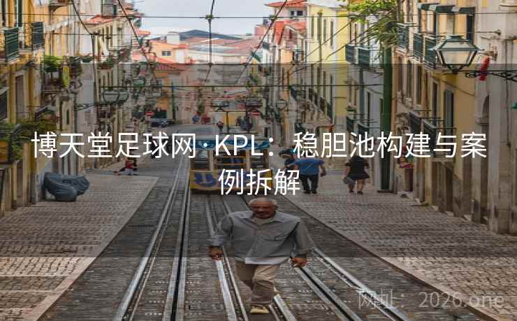 博天堂足球网·KPL:稳胆池构建与案例拆解