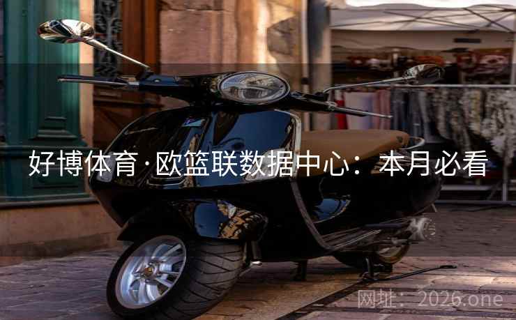 好博体育·欧篮联数据中心:本月必看