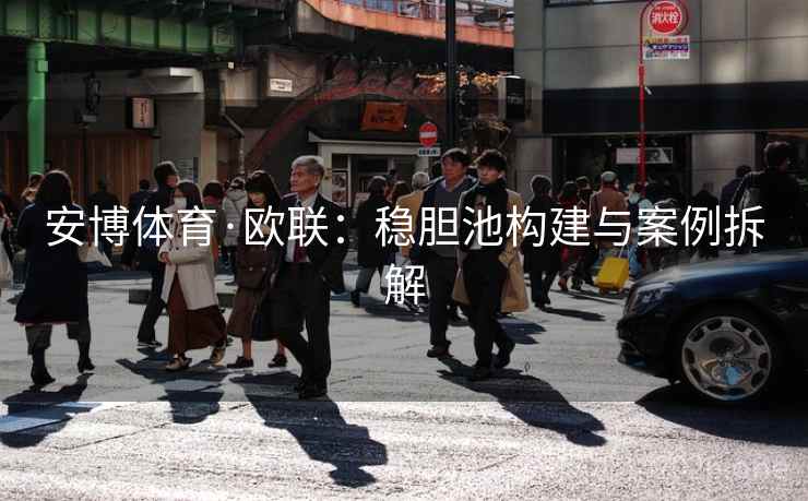 安博体育·欧联:稳胆池构建与案例拆解