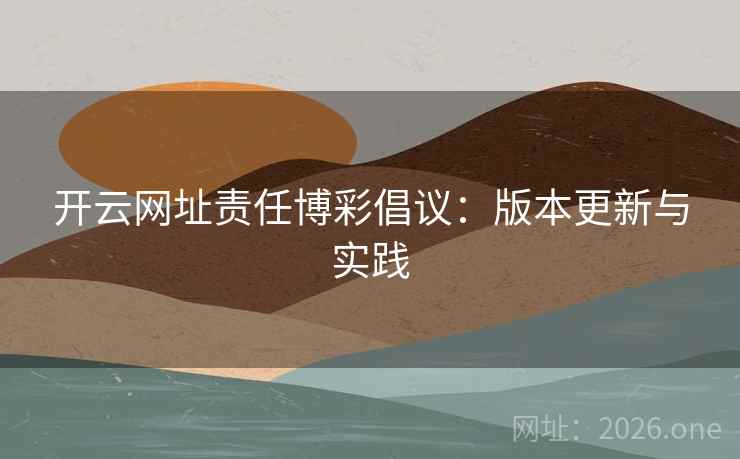 开云网址责任博彩倡议:版本更新与实践