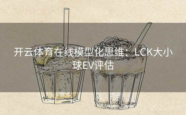 开云体育在线模型化思维:LCK大小球EV评估