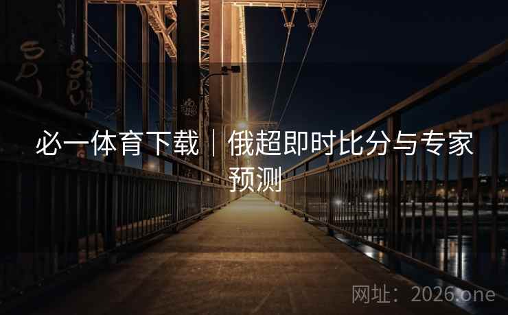 必一体育下载|俄超即时比分与专家预测