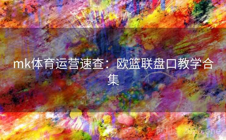 mk体育运营速查:欧篮联盘口教学合集