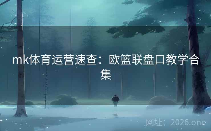mk体育运营速查:欧篮联盘口教学合集