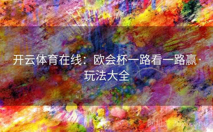 开云体育在线:欧会杯一路看一路赢·玩法大全
