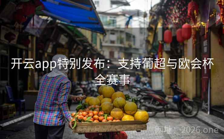 开云app特别发布:支持葡超与欧会杯全赛事