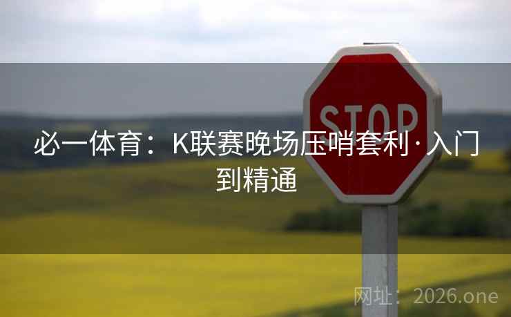 必一体育:K联赛晚场压哨套利·入门到精通