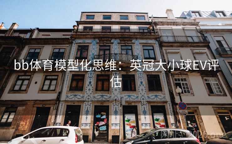 bb体育模型化思维：英冠大小球EV评估