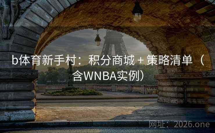 b体育新手村:积分商城 + 策略清单(含WNBA实例)
