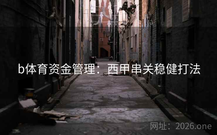 b体育资金管理:西甲串关稳健打法
