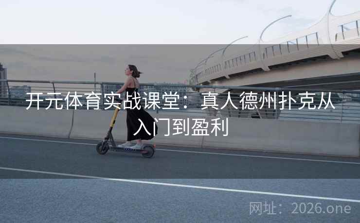 开元体育实战课堂:真人德州扑克从入门到盈利