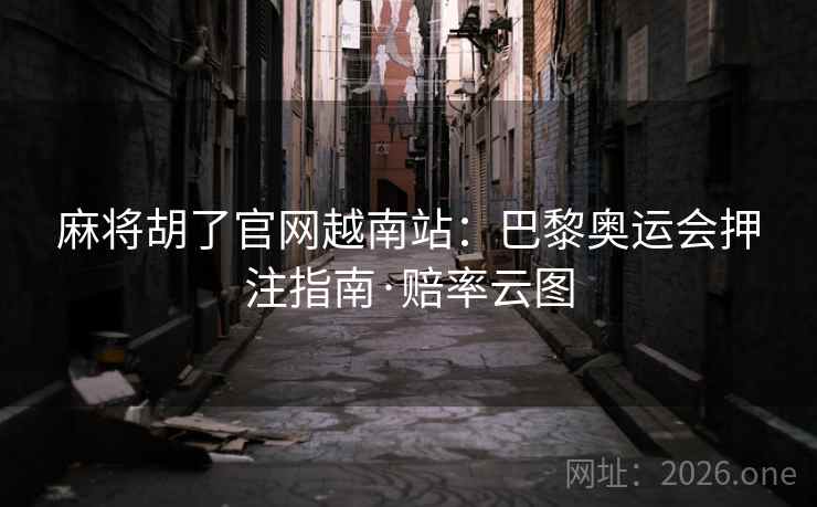 详细阅读:麻将胡了官网越南站:巴黎奥运会押注指南·赔率云图 麻将胡了官网越南站:巴黎奥运会押注指南·赔率云图