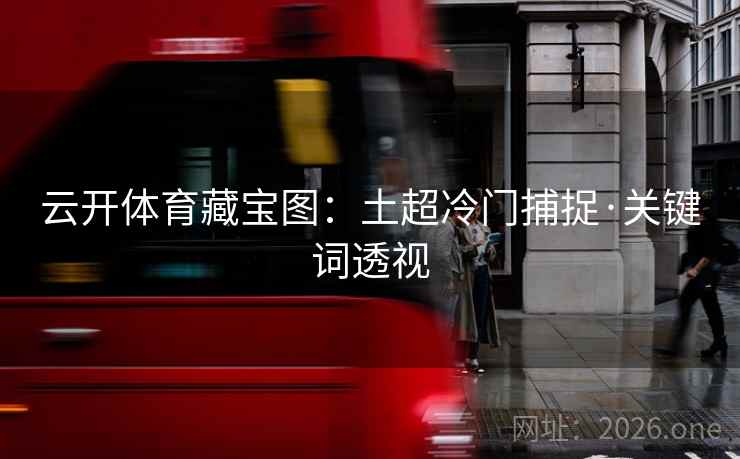 云开体育藏宝图:土超冷门捕捉·关键词透视